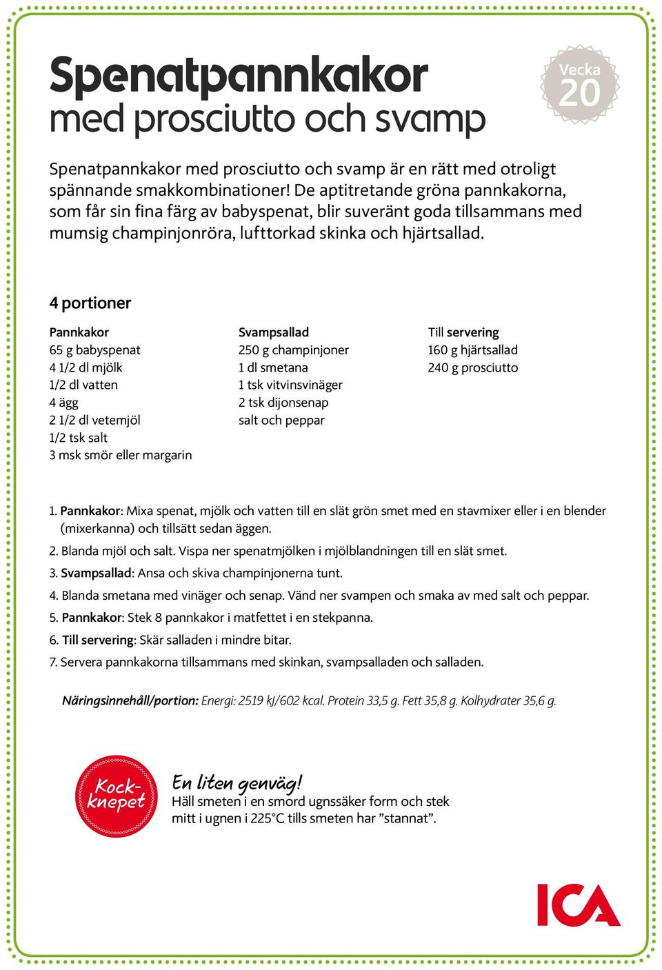 4 portioner Pannkakor 65 g babyspenat 4 1/2 dl mjölk 1/2 dl vatten 4 ägg 2 1/2 dl vetemjöl 1/2 tsk salt 3 msk smör eller margarin Svampsallad 250 g champinjoner 1 dl smetana 1 tsk vitvinsvinäger 2