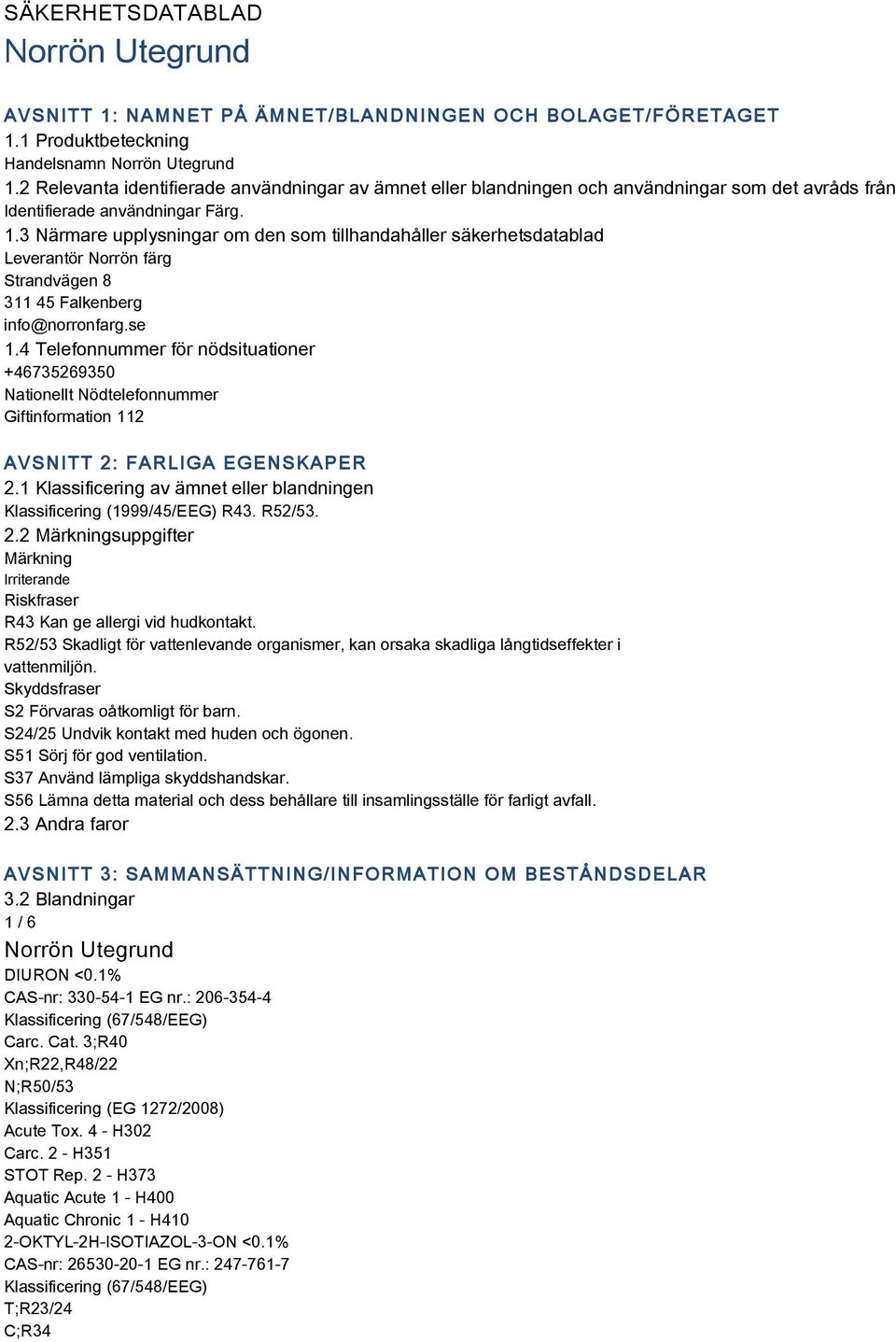 3 Närmare upplysningar om den som tillhandahåller säkerhetsdatablad Leverantör Norrön färg Strandvägen 8 311 45 Falkenberg info@norronfarg.se 1.