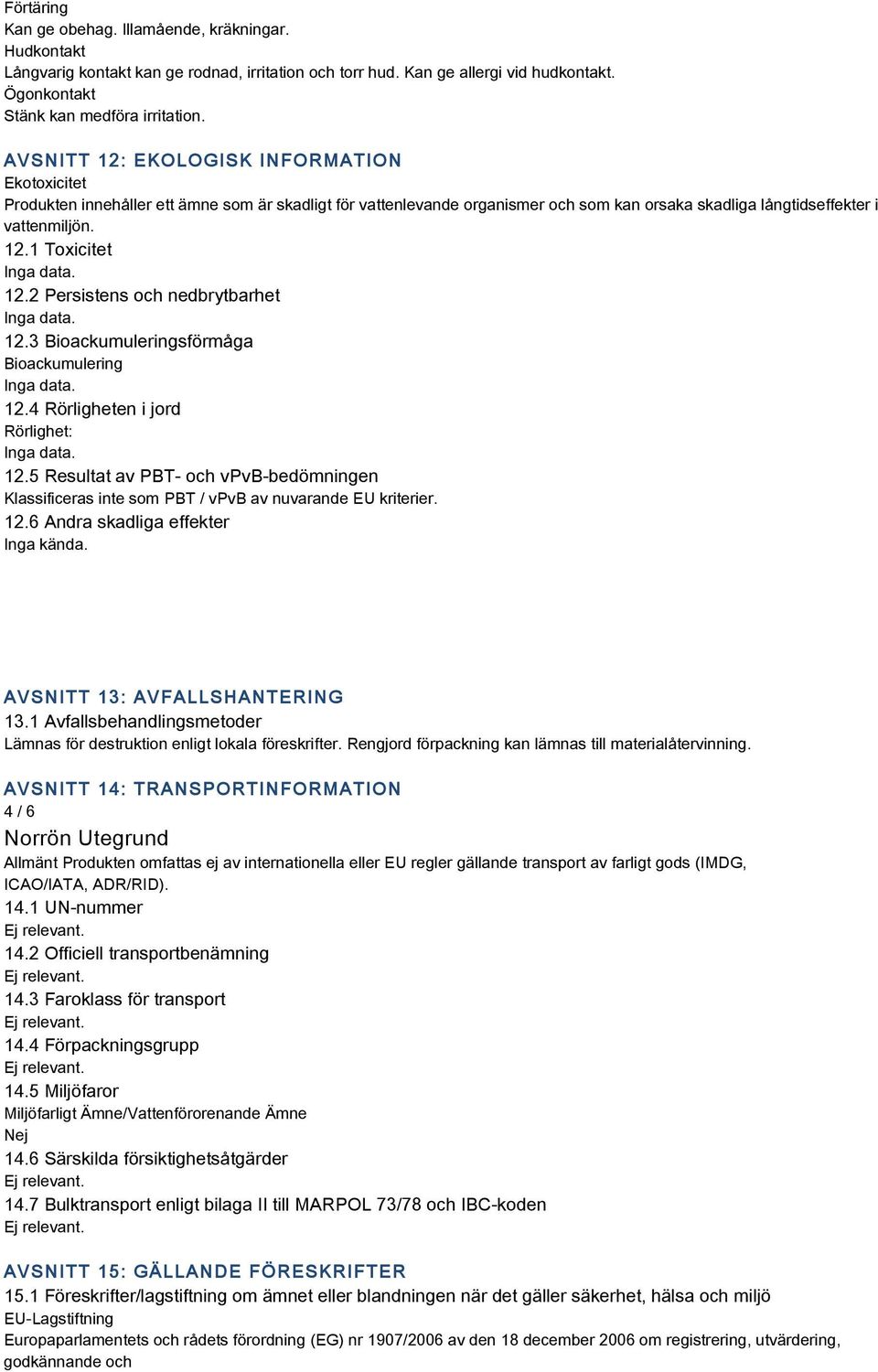 2 Persistens och nedbrytbarhet 12.3 Bioackumuleringsförmåga Bioackumulering 12.4 Rörligheten i jord Rörlighet: 12.