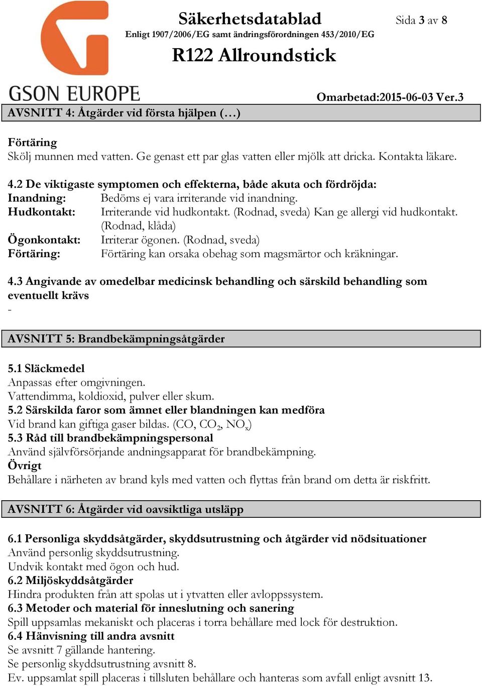 (Rodnad, sveda) Förtäring: Förtäring kan orsaka obehag som magsmärtor och kräkningar. 4.