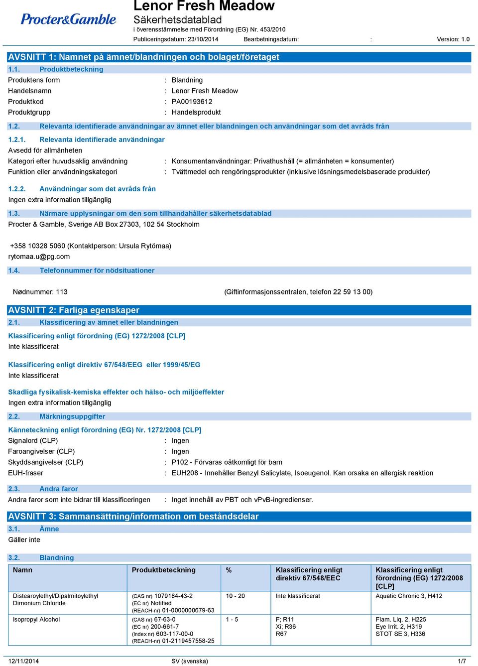 2.1. Relevanta identifierade användningar Avsedd för allmänheten Kategori efter huvudsaklig användning Funktion eller användningskategori 1.2.2. Användningar som det avråds från 1.3.