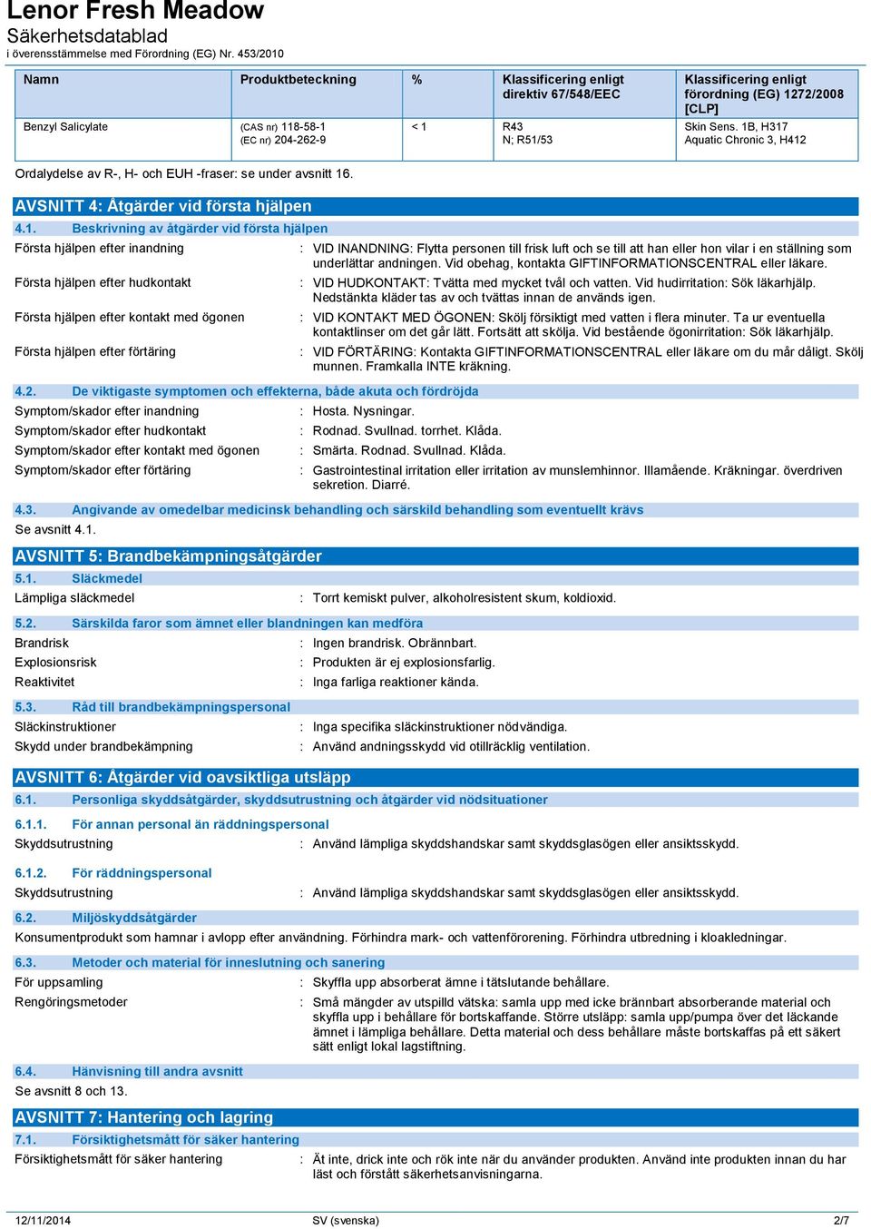 2. De viktigaste symptomen och effekterna, både akuta och fördröjda Symptom/skador efter inandning Symptom/skador efter hudkontakt Symptom/skador efter kontakt med ögonen Symptom/skador efter