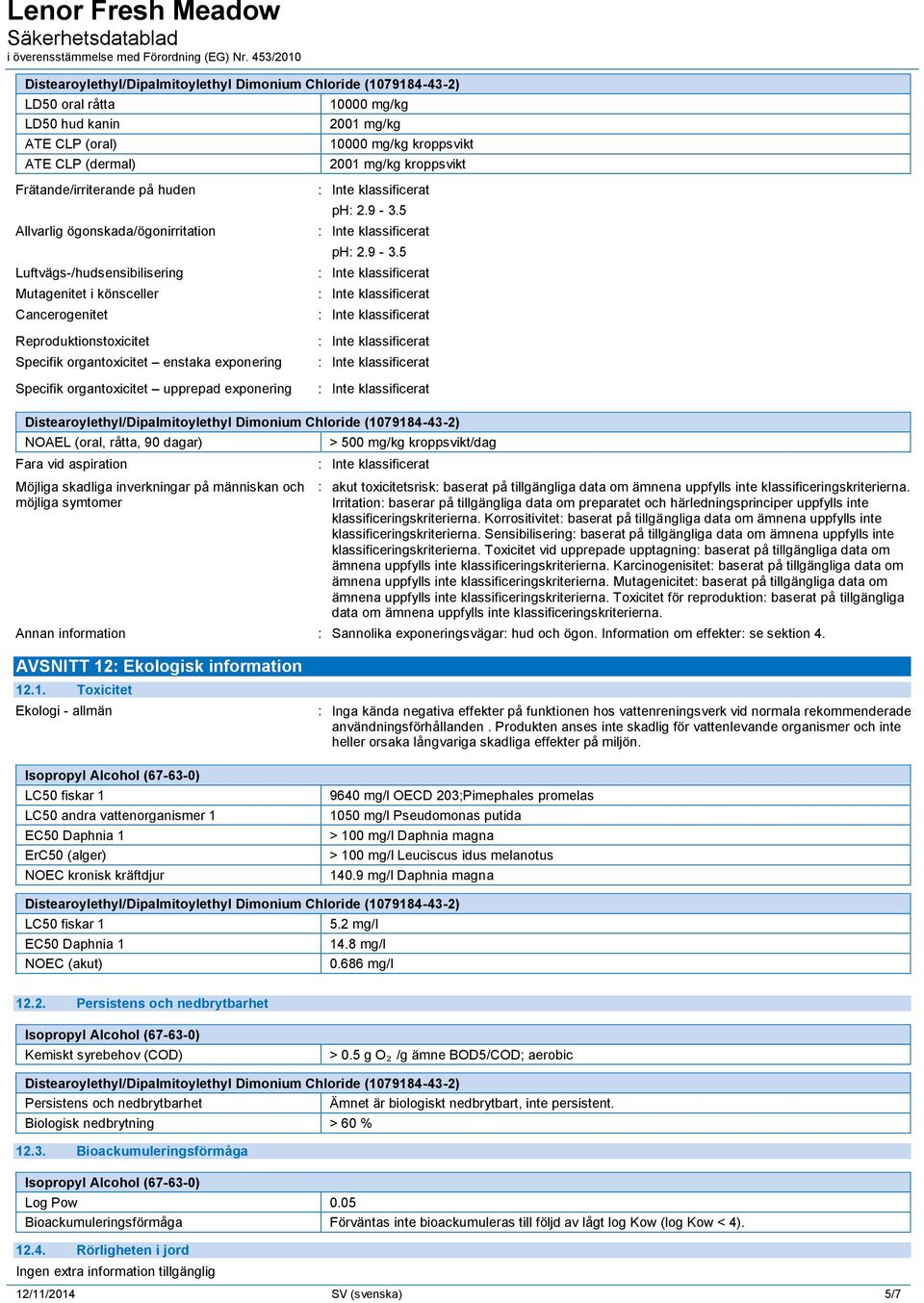 9-3.5 NOAEL (oral, råtta, 90 dagar) Fara vid aspiration Möjliga skadliga inverkningar på människan och möjliga symtomer > 500 mg/kg kroppsvikt/dag : akut toxicitetsrisk: baserat på tillgängliga data