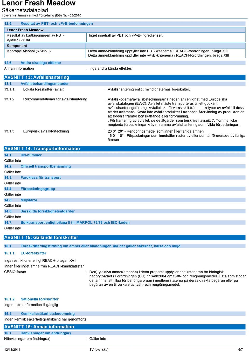 Detta ämne/blandning uppfyller inte PBT-kriterierna i REACH-förordningen, bilaga XIII Detta ämne/blandning uppfyller inte vpvb-kriterierna i REACH-förordningen, bilaga XIII : Inga andra kända