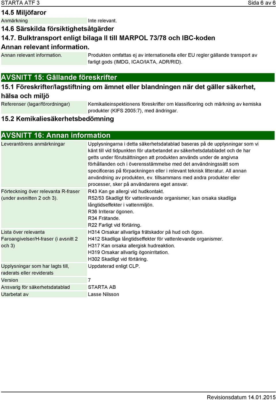 1 Föreskrifter/lagstiftning om ämnet eller blandningen när det gäller säkerhet, hälsa och miljö Referenser (lagar/förordningar) 15.