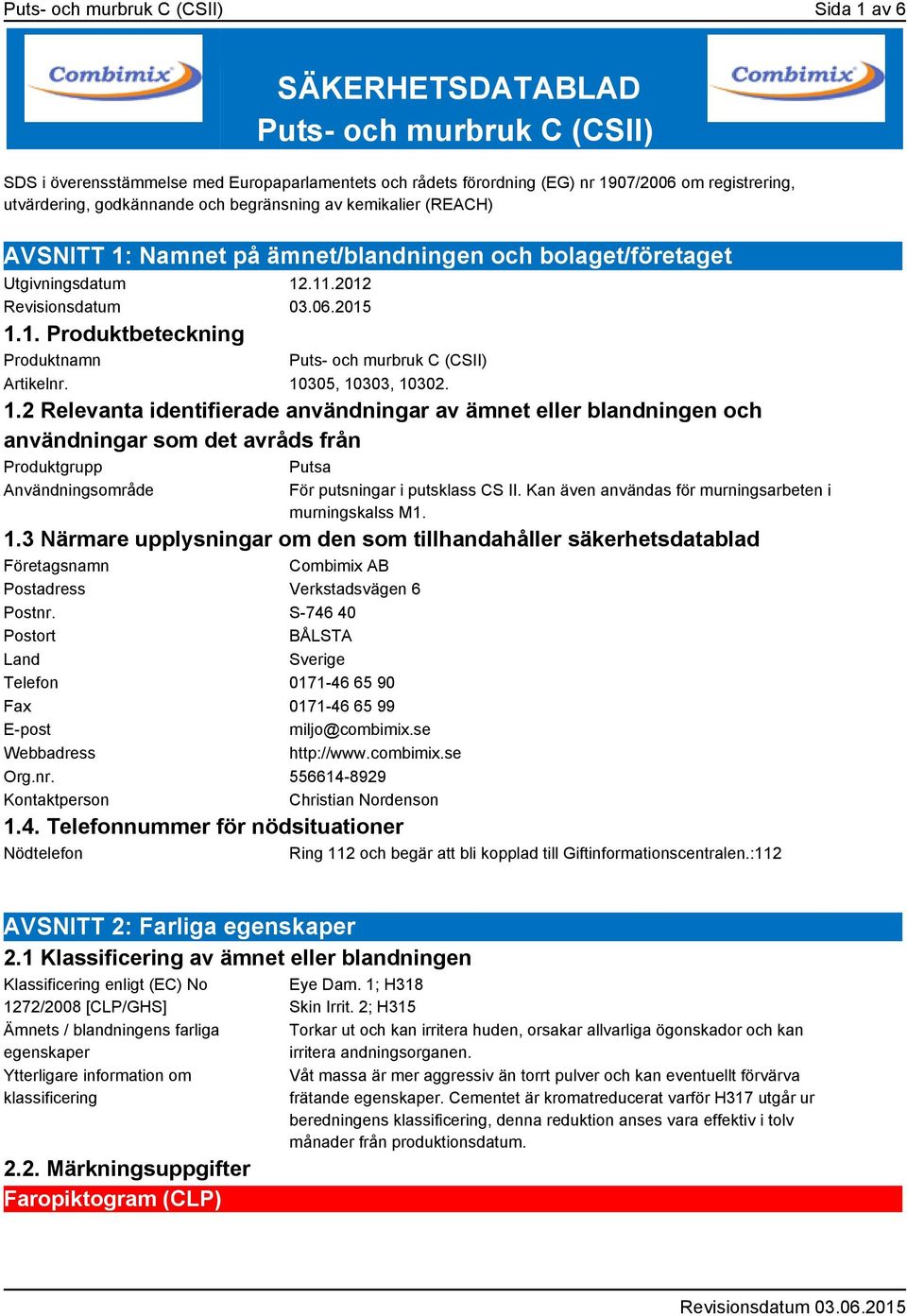 10305, 10303, 10302. 1.2 Relevanta identifierade användningar av ämnet eller blandningen och användningar som det avråds från Produktgrupp Putsa Användningsområde För putsningar i putsklass CS II.