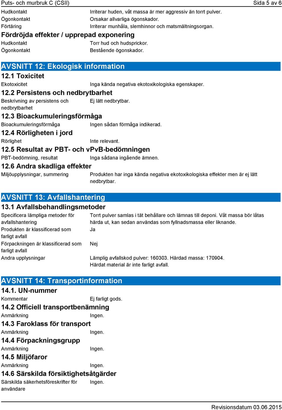 Orsakar allvarliga ögonskador. Irriterar munhåla, slemhinnor och matsmältningsorgan. Inga kända negativa ekotoxikologiska egenskaper. Ej lätt nedbrytbar. 12.