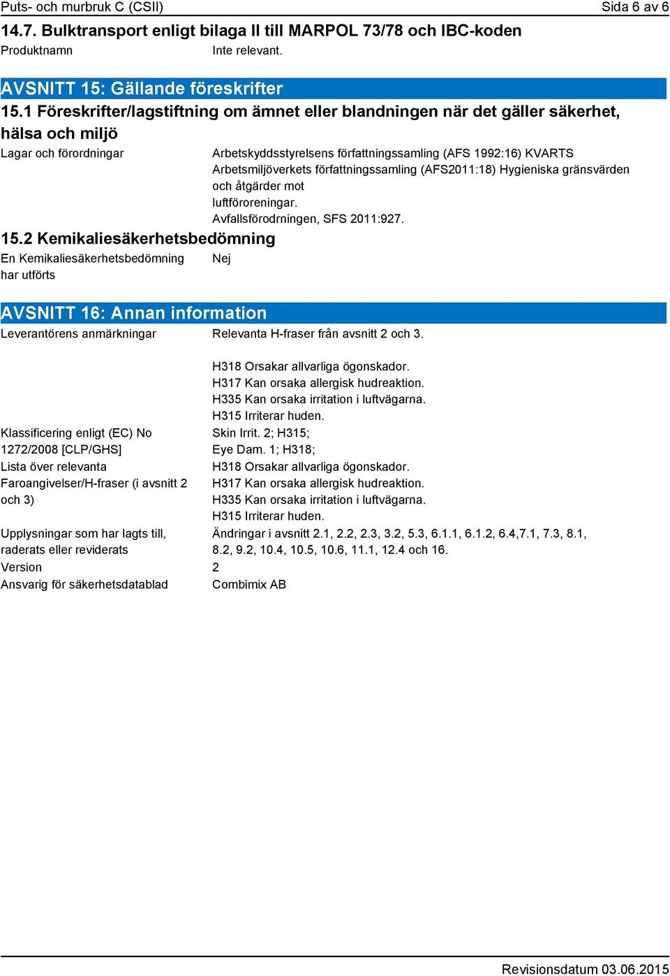 2 Kemikaliesäkerhetsbedömning En Kemikaliesäkerhetsbedömning har utförts Arbetskyddsstyrelsens författningssamling (AFS 1992:16) KVARTS Arbetsmiljöverkets författningssamling (AFS2011:18) Hygieniska