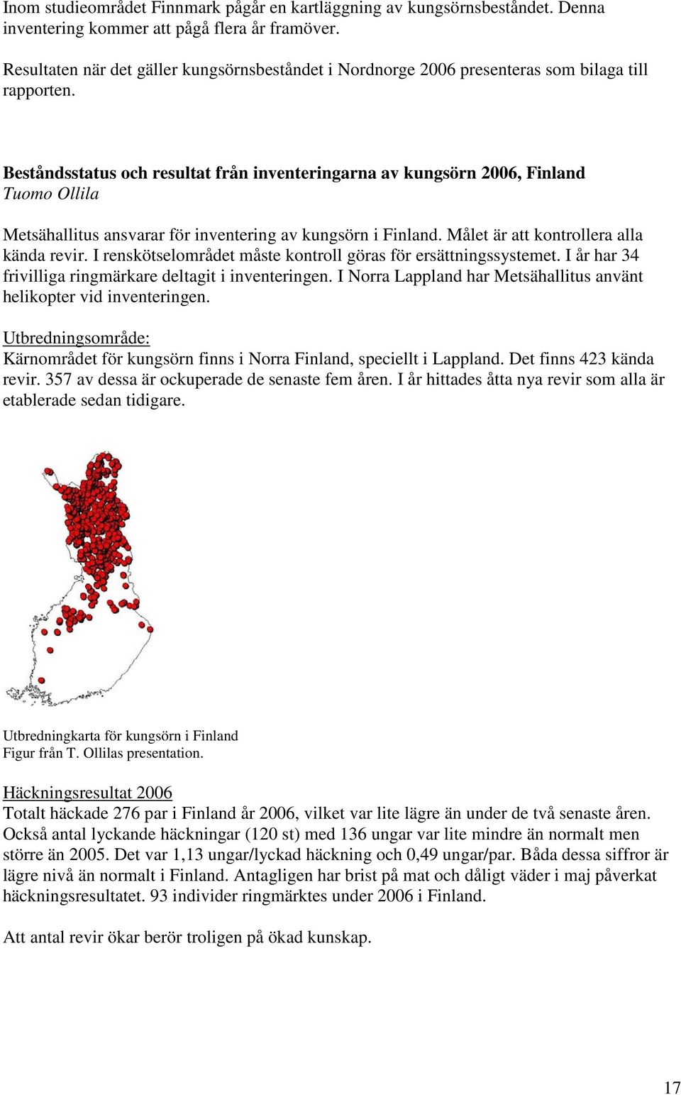 Beståndsstatus och resultat från inventeringarna av kungsörn 2006, Finland Tuomo Ollila Metsähallitus ansvarar för inventering av kungsörn i Finland. Målet är att kontrollera alla kända revir.