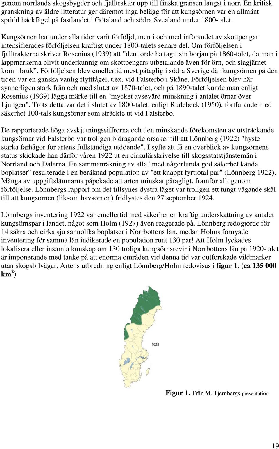 Kungsörnen har under alla tider varit förföljd, men i och med införandet av skottpengar intensifierades förföljelsen kraftigt under 1800-talets senare del.