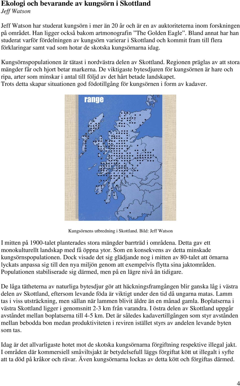 Bland annat har han studerat varför fördelningen av kungsörn varierar i Skottland och kommit fram till flera förklaringar samt vad som hotar de skotska kungsörnarna idag.