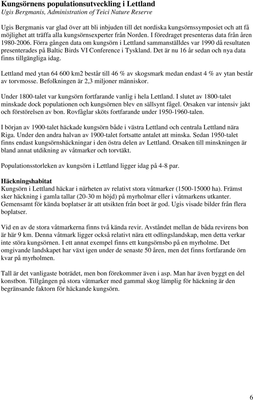 Förra gången data om kungsörn i Lettland sammanställdes var 1990 då resultaten presenterades på Baltic Birds VI Conference i Tyskland. Det är nu 16 år sedan och nya data finns tillgängliga idag.