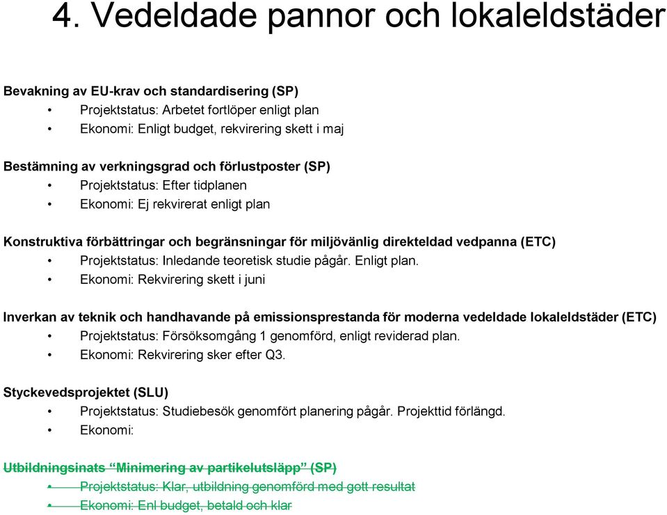 Projektstatus: Inledande teoretisk studie pågår. Enligt plan.