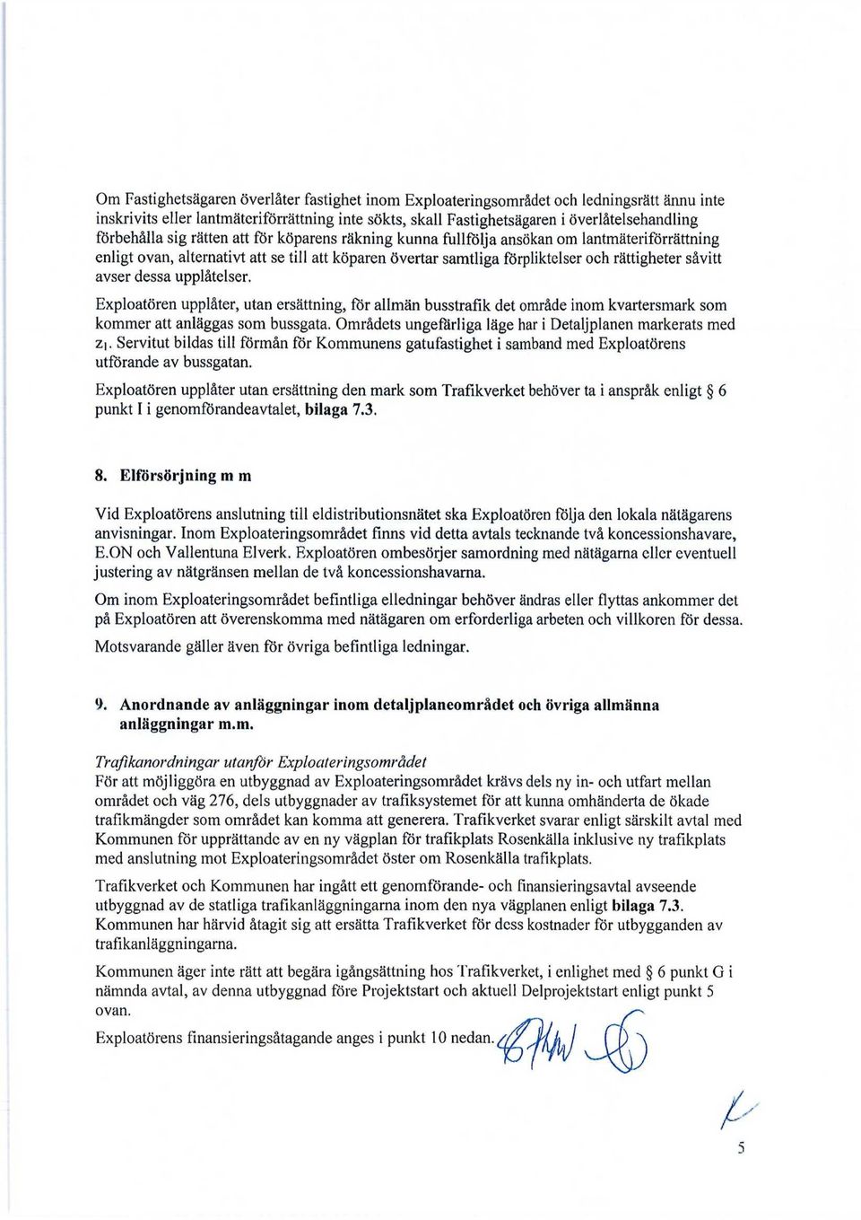 upplåtelser. Exploatören upplåter, utan ersättning, för allmän busstrafik det område inom kvartersmark som kommer att anläggas som bussgata.