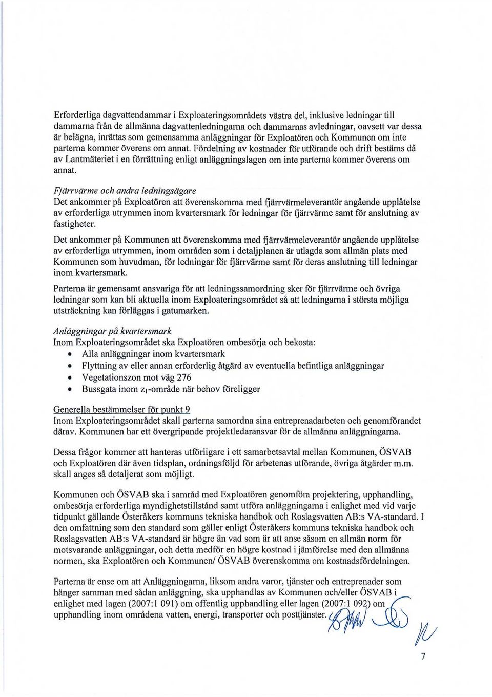 Fördelning av kostnader för utförande och drift bestäms då av Lantmäteriet i en förrättning enligt anläggningslagen om inte parterna kommer överens om annat.