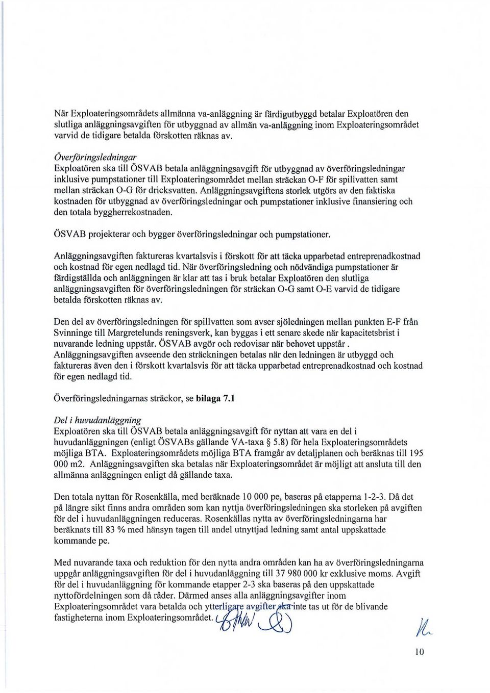 Överföringsledningar Exploatören ska till ÖS V AB betala anläggningsavgift för utbyggnad av överföringsledningar inklusive pumpstationer till Exploateringsområdet mellan sträckan O-F för spillvatten