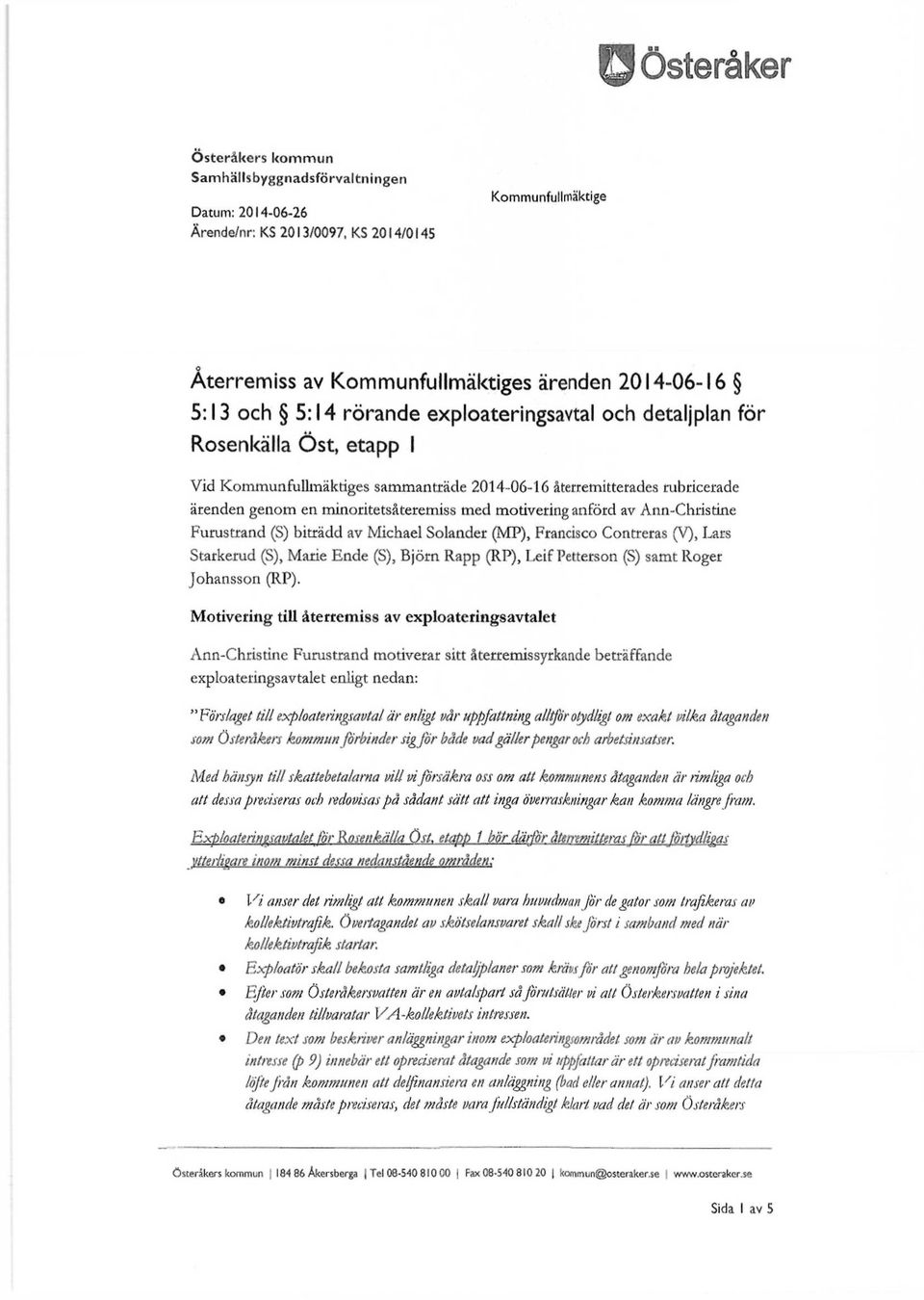 anförd av Ann-Christine Furustrand (S) biträdd av Michael Solander (MP), Francisco Contreras (V), Lars Starkerud (S), Marie Ende (S), Björn Rapp (RP), Leif Petterson (S) samt Roger Johansson (RP).