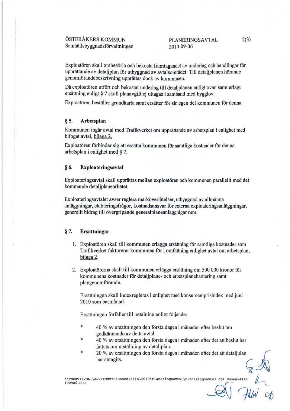 Då exploatören utfört och bekostat underlag till detaljplanen enligt ovan samt erlagt ersättning enligt 7 skall planavgift ej uttagas i samband med bygglov.