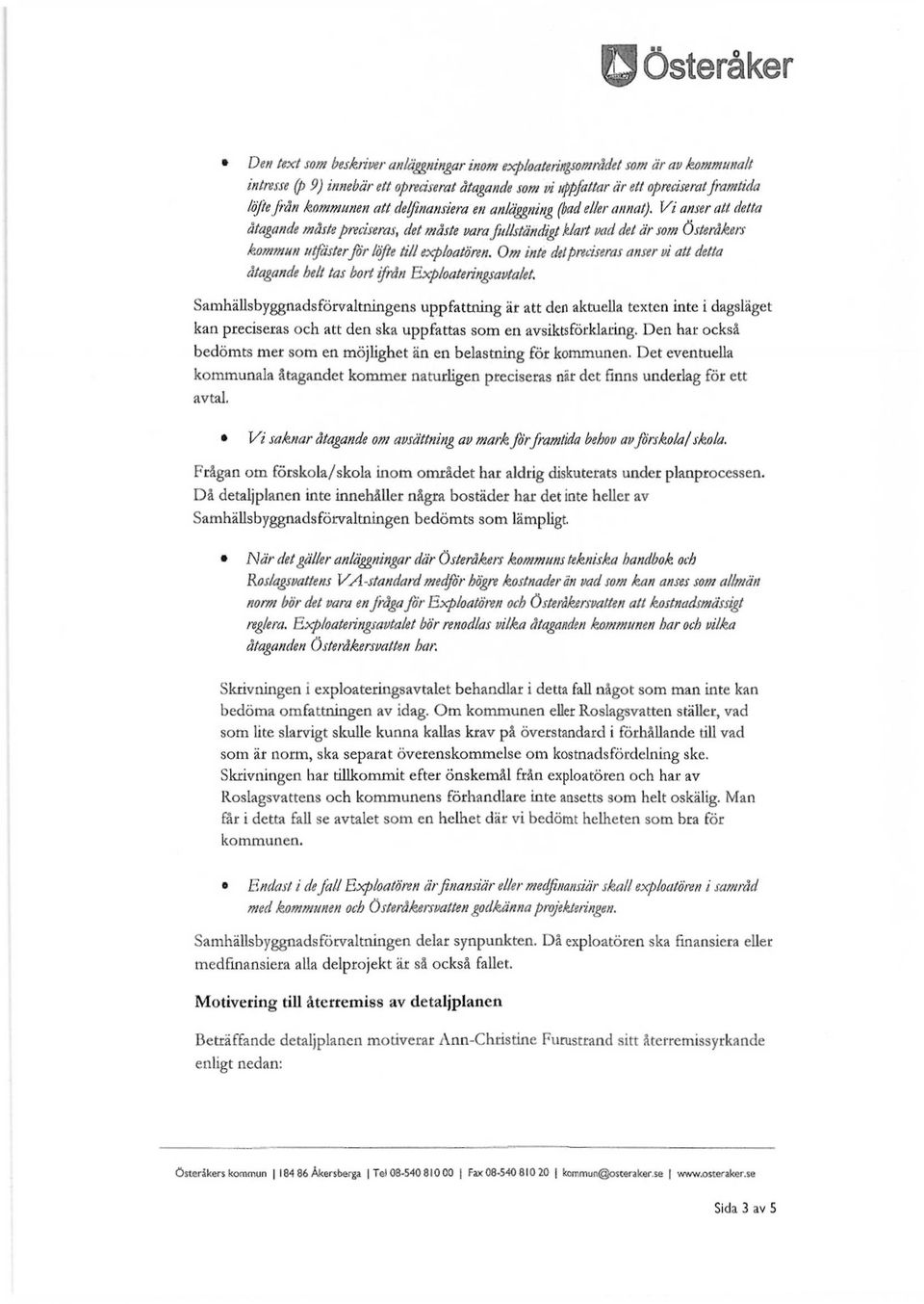Vi anser att detta åtagande måste preciseras, det måste vara fullständigt klart vad det är som Österåkers kommun u (fästerför löfte till exploatören.