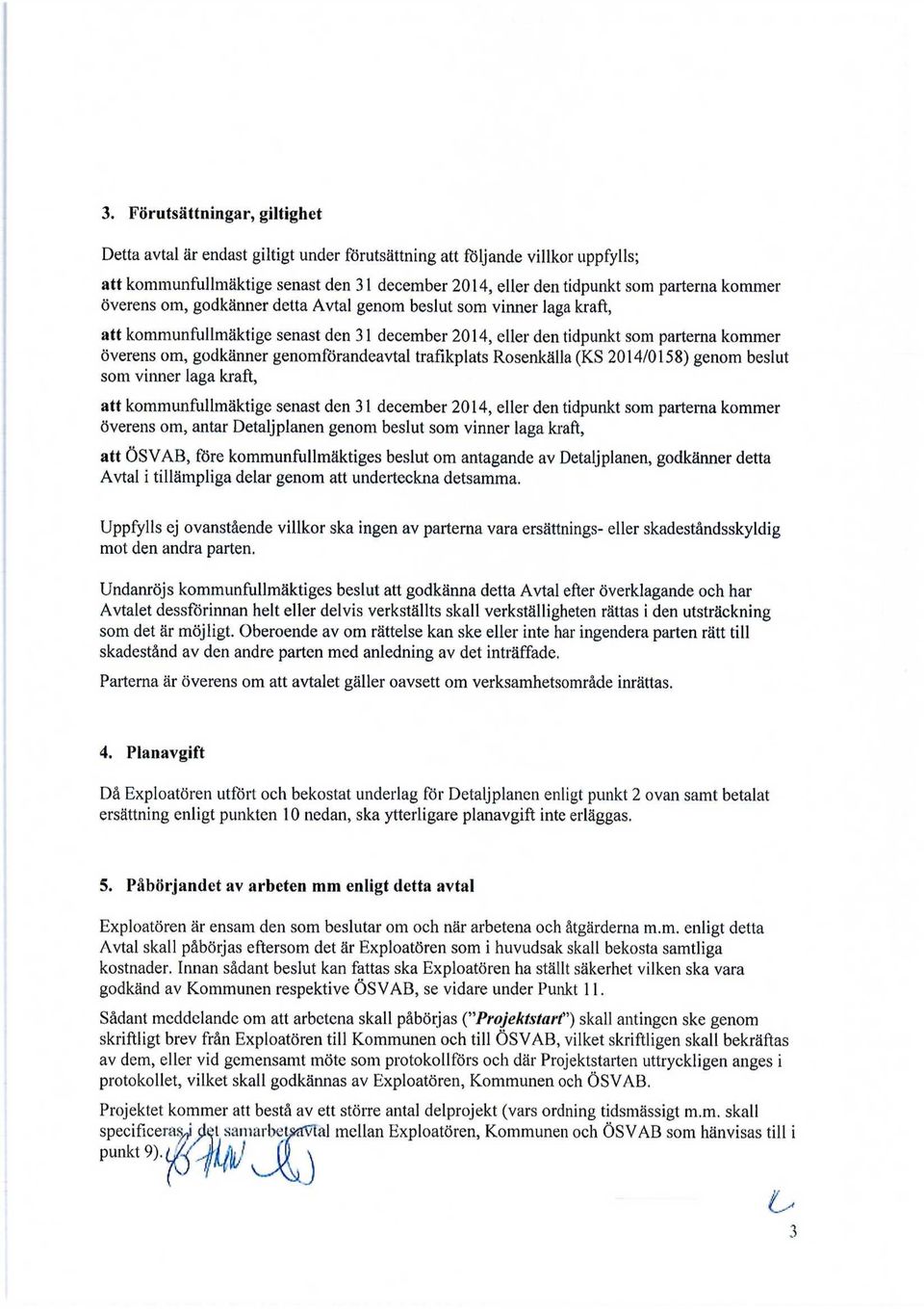 genomförandeavtal trafikplats Rosenkälla (KS 2014/0158) genom beslut som vinner laga kraft, att kommunfullmäktige senast den 31 december 2014, eller den tidpunkt som partema kommer överens om, antar