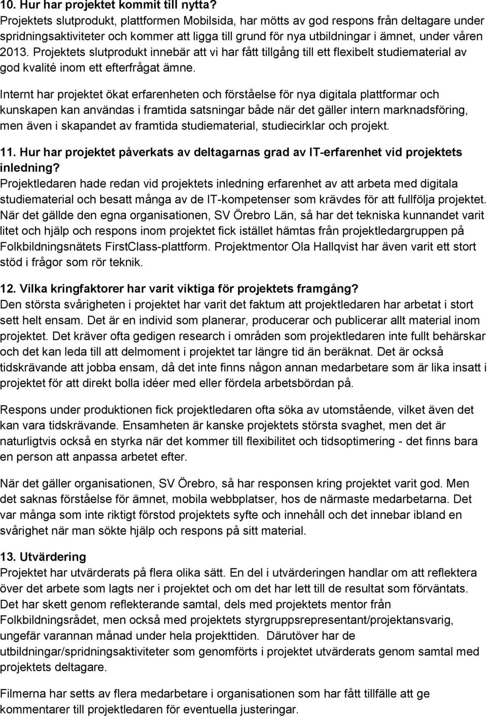 Projektets slutprodukt innebär att vi har fått tillgång till ett flexibelt studiematerial av god kvalité inom ett efterfrågat ämne.