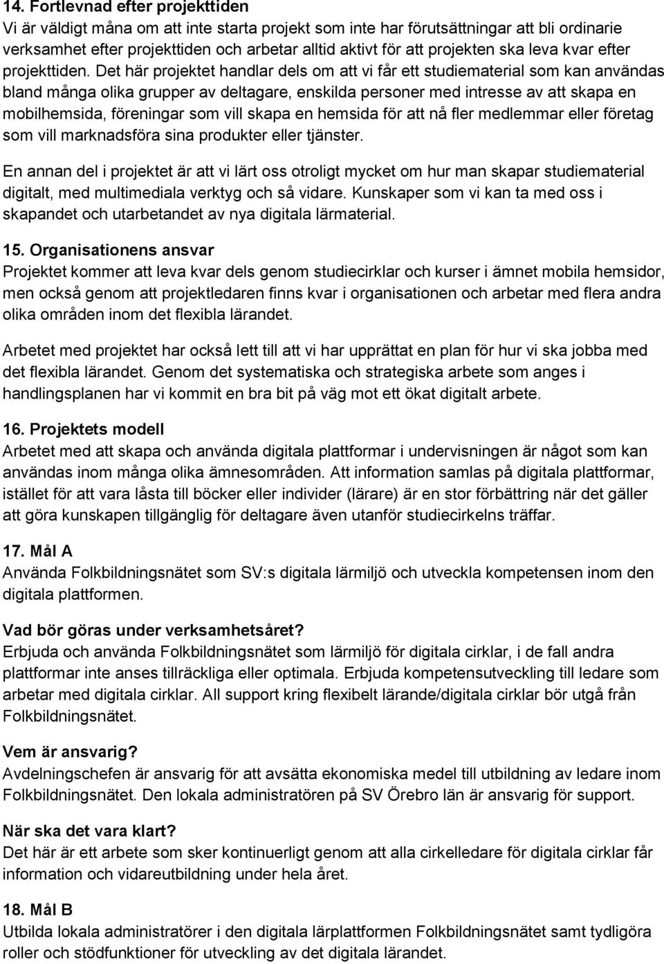 Det här projektet handlar dels om att vi får ett studiematerial som kan användas bland många olika grupper av deltagare, enskilda personer med intresse av att skapa en mobilhemsida, föreningar som