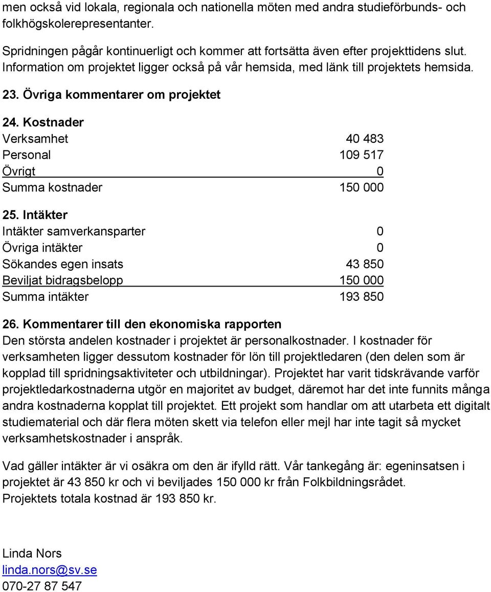 Kostnader Verksamhet 40 483 Personal 109 517 Övrigt 0 Summa kostnader 150 000 25.