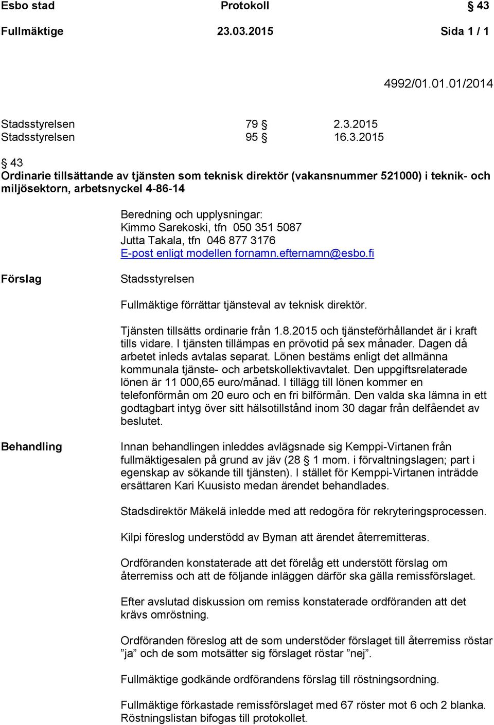 miljösektorn, arbetsnyckel 4-86-14 Beredning och upplysningar: Kimmo Sarekoski, tfn 050 351 5087 Jutta Takala, tfn 046 877 3176 E-post enligt modellen fornamn.efternamn@esbo.