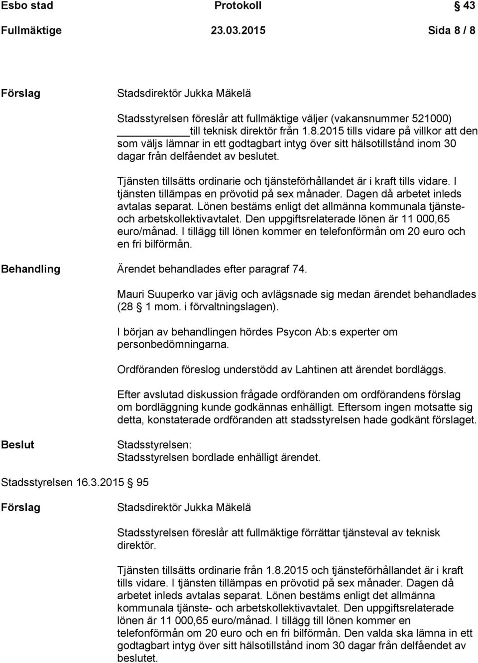 Lönen bestäms enligt det allmänna kommunala tjänsteoch arbetskollektivavtalet. Den uppgiftsrelaterade lönen är 11 000,65 euro/månad.