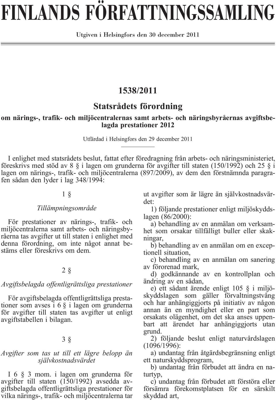 grunderna för avgifter till staten (150/1992) och 25 i lagen om närings-, trafik- och miljöcentralerna (897/2009), av dem den förstnämnda paragrafen sådan den lyder i lag 348/1994: 1