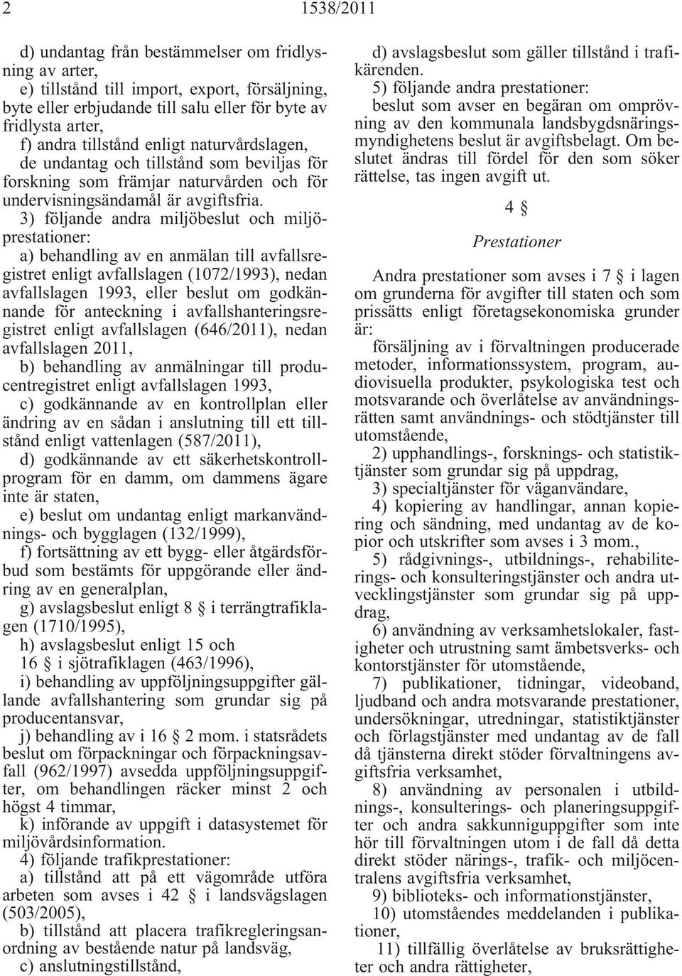 3) följande andra miljöbeslut och miljöprestationer: a) behandling av en anmälan till avfallsregistret enligt avfallslagen (1072/1993), nedan avfallslagen 1993, eller beslut om godkännande för