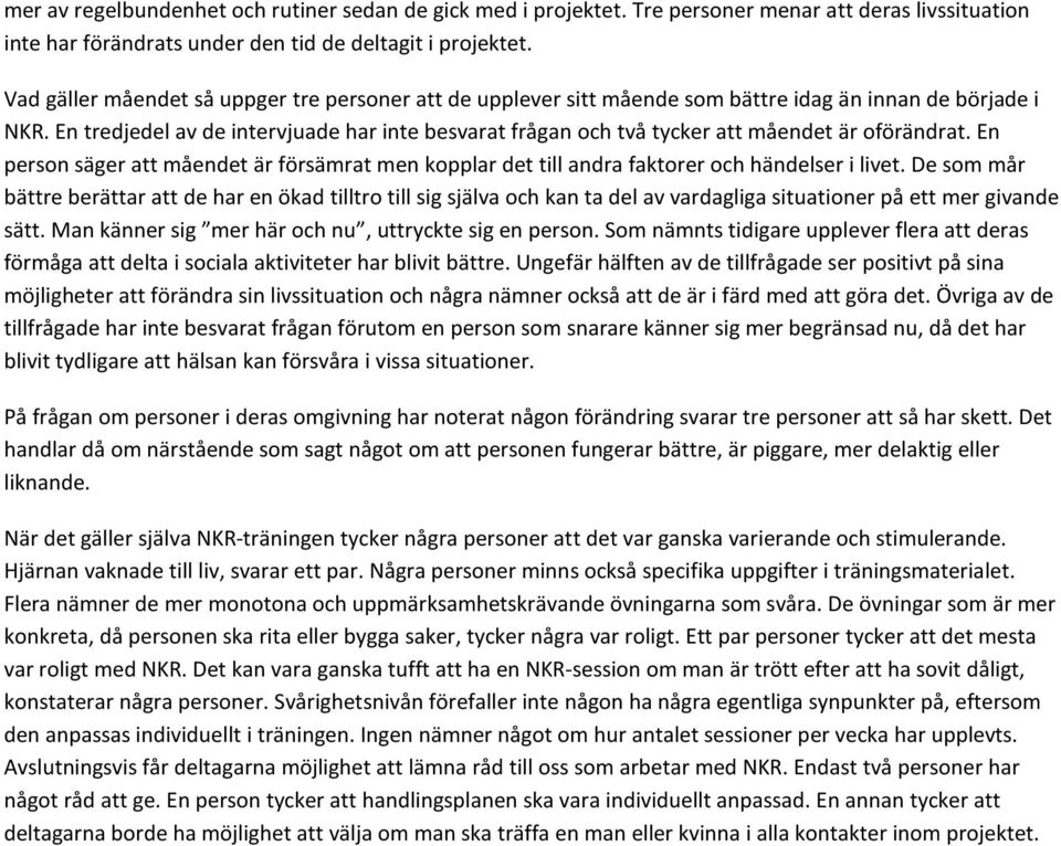 En tredjedel av de intervjuade har inte besvarat frågan och två tycker att måendet är oförändrat. En person säger att måendet är försämrat men kopplar det till andra faktorer och händelser i livet.