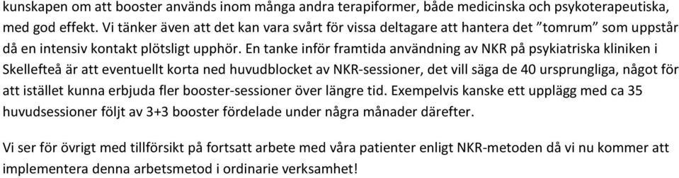 En tanke inför framtida användning av NKR på psykiatriska kliniken i Skellefteå är att eventuellt korta ned huvudblocket av NKR-sessioner, det vill säga de 40 ursprungliga, något för att istället