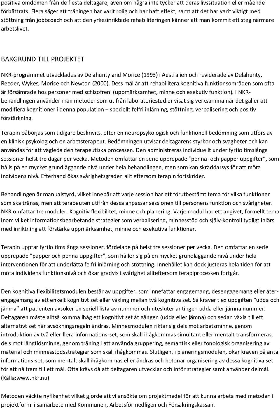 närmare arbetslivet. BAKGRUND TILL PROJEKTET NKR-programmet utvecklades av Delahunty and Morice (1993) i Australien och reviderade av Delahunty, Reeder, Wykes, Morice och Newton (2000).