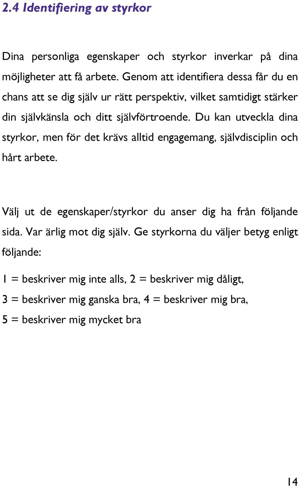 Du kan utveckla dina styrkor, men för det krävs alltid engagemang, självdisciplin och hårt arbete.