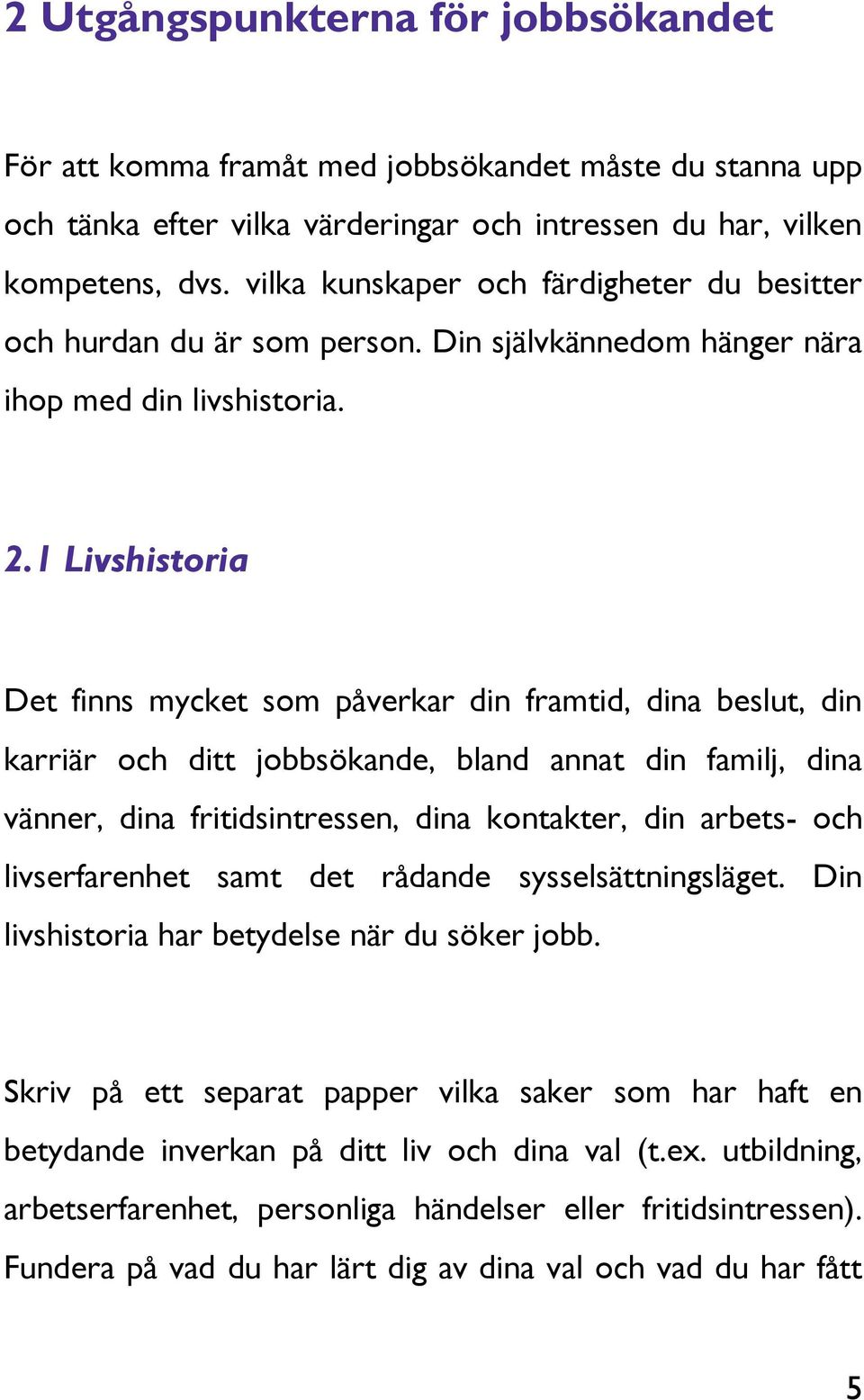 1 Livshistoria Det finns mycket som påverkar din framtid, dina beslut, din karriär och ditt jobbsökande, bland annat din familj, dina vänner, dina fritidsintressen, dina kontakter, din arbets- och