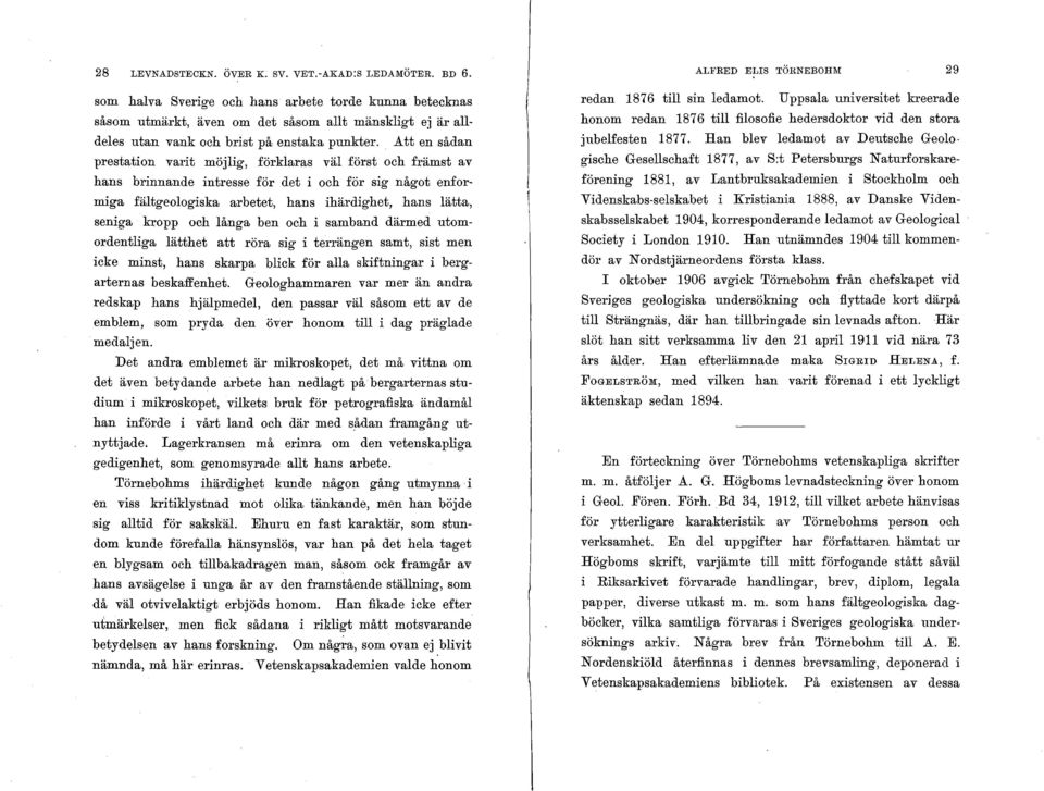 Att en sådan prestation varit möjlig, förklaras väl först och främst av hans brinnande intresse för det i och för sig något enformiga fältgeologiska arbetet, hans ihärdighet, hans lätta, seniga kropp