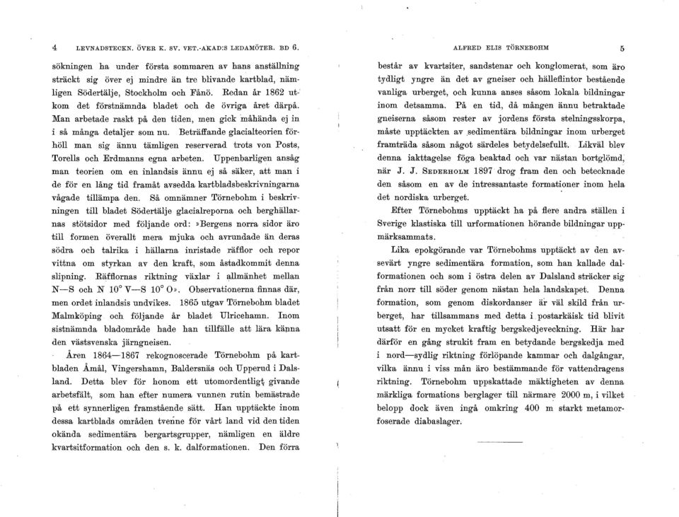 Redan år 1862 utkom det förstnämnda bladet och de övriga året därpå. Man arbetade raskt på den tiden, men gick måhända ej in i så många detaljer som nn.