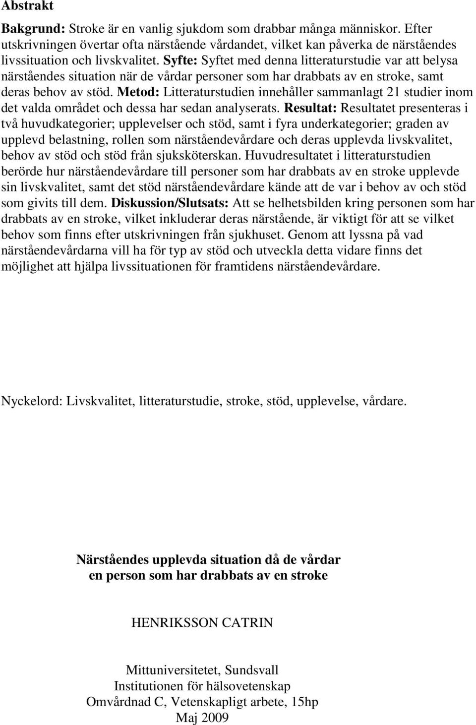 Metod: Litteraturstudien innehåller sammanlagt 21 studier inom det valda området och dessa har sedan analyserats.