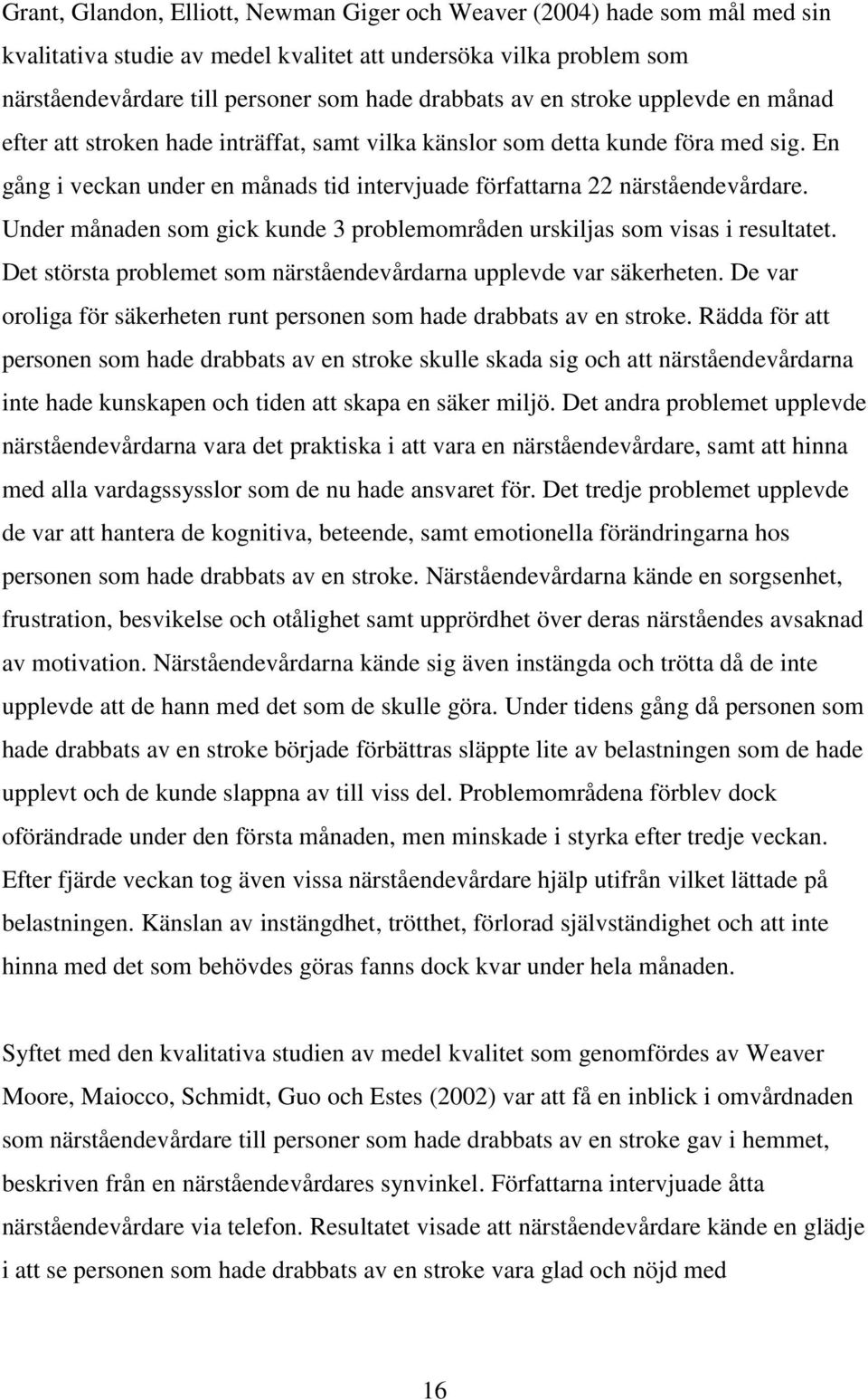 Under månaden som gick kunde 3 problemområden urskiljas som visas i resultatet. Det största problemet som närståendevårdarna upplevde var säkerheten.