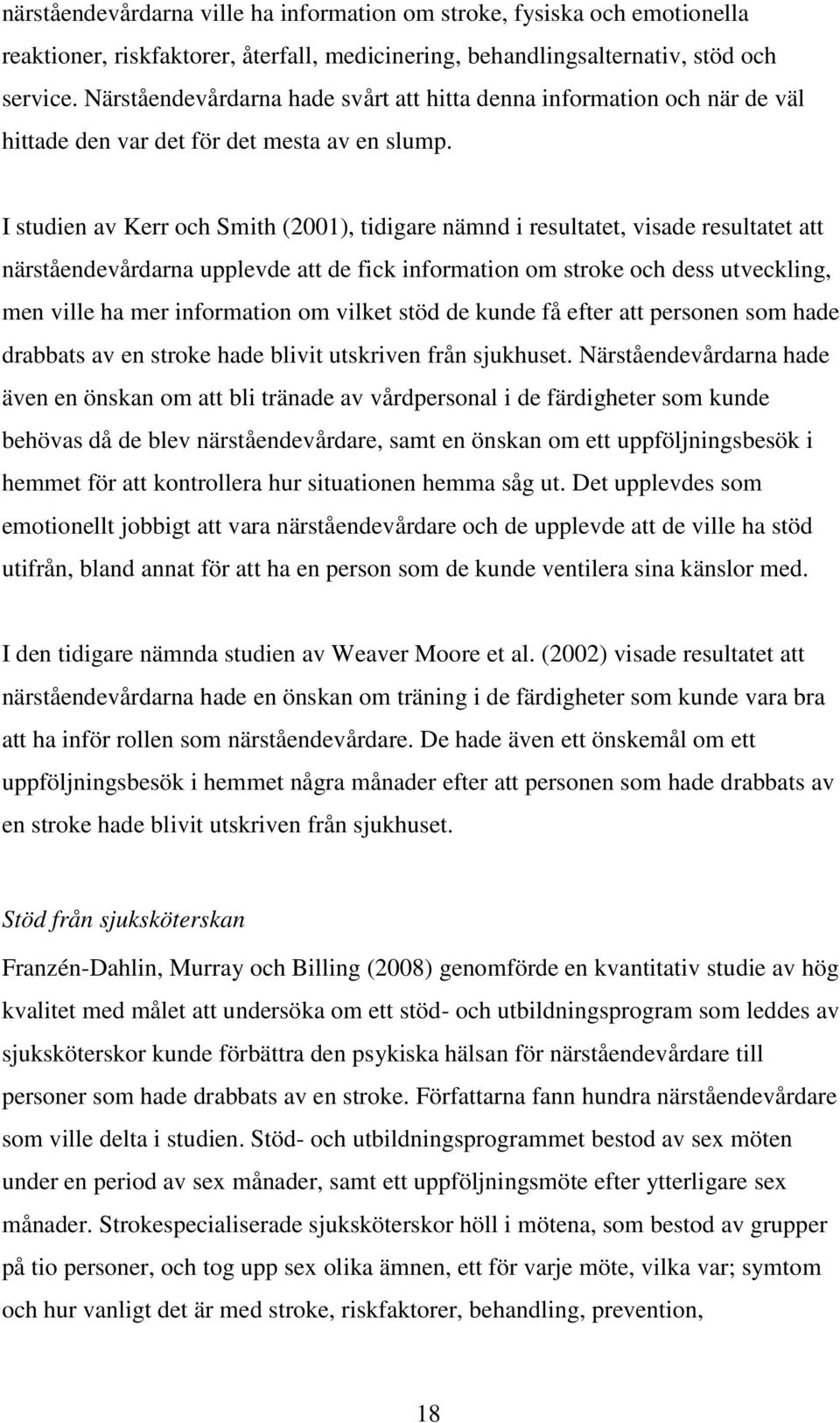 I studien av Kerr och Smith (2001), tidigare nämnd i resultatet, visade resultatet att närståendevårdarna upplevde att de fick information om stroke och dess utveckling, men ville ha mer information