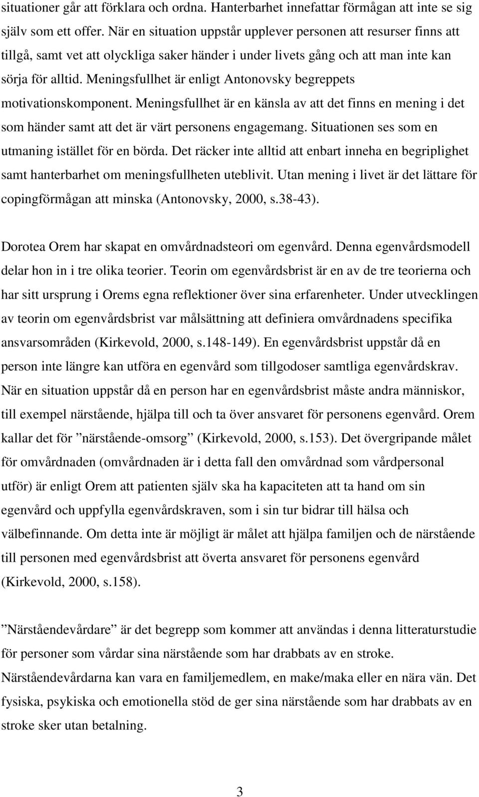 Meningsfullhet är enligt Antonovsky begreppets motivationskomponent. Meningsfullhet är en känsla av att det finns en mening i det som händer samt att det är värt personens engagemang.