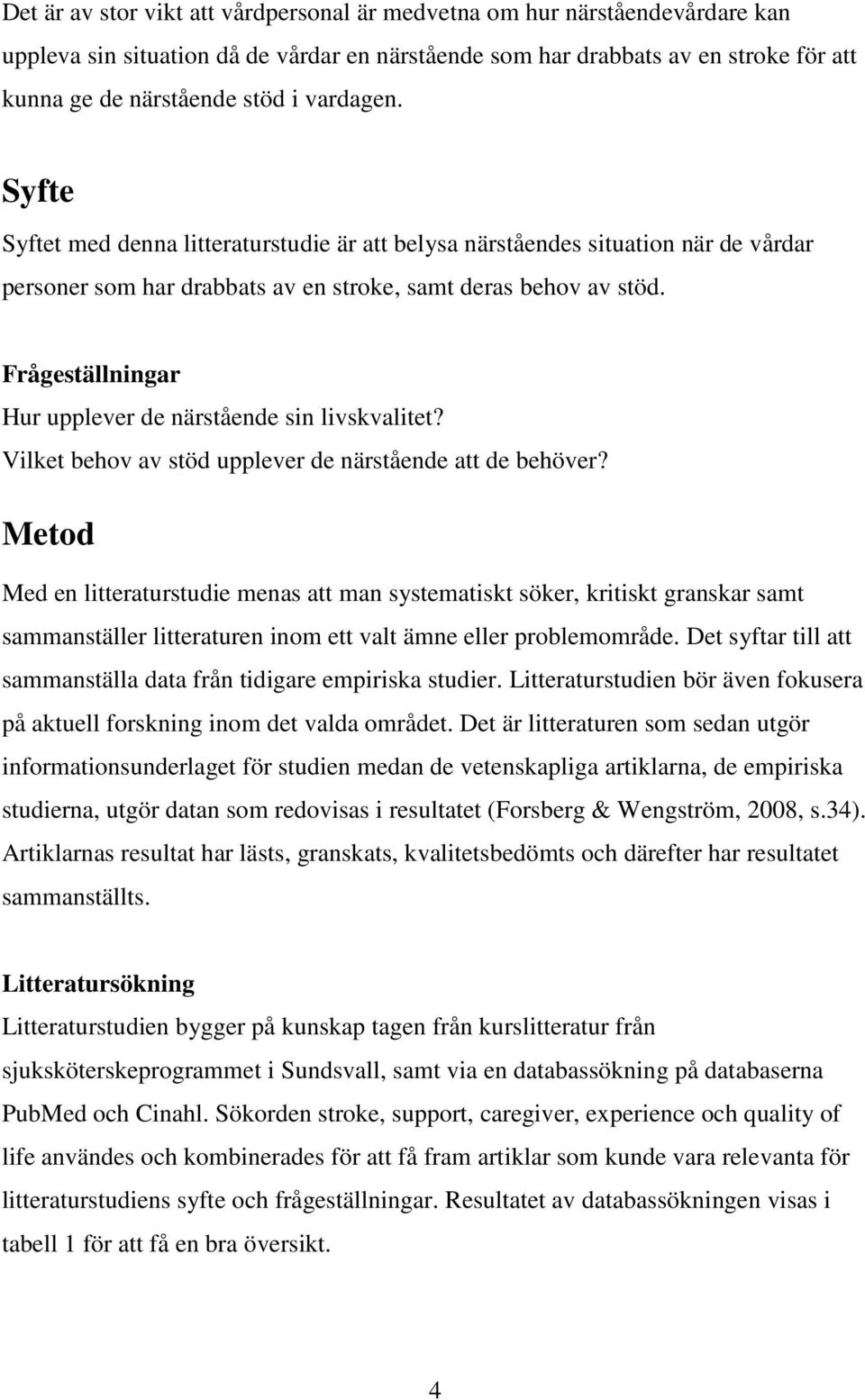 Frågeställningar Hur upplever de närstående sin livskvalitet? Vilket behov av stöd upplever de närstående att de behöver?