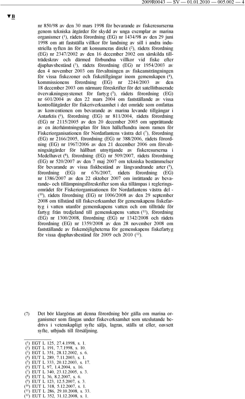 1998 om att fastställa villkor för landning av sill i andra industriella syften än för att konsumeras direkt ( 2 ), rådets förordning (EG) nr 2347/2002 av den 16 december 2002 om särskilda