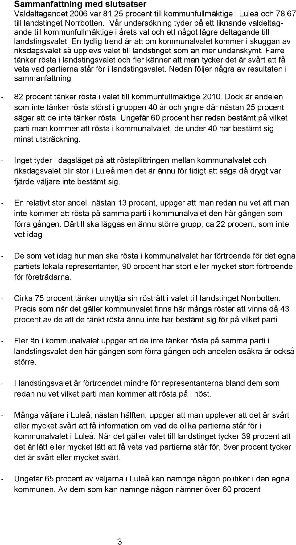 En tydlig trend är att om kommunalvalet kommer i skuggan av riksdagsvalet så upplevs valet till landstinget som än mer undanskymt.