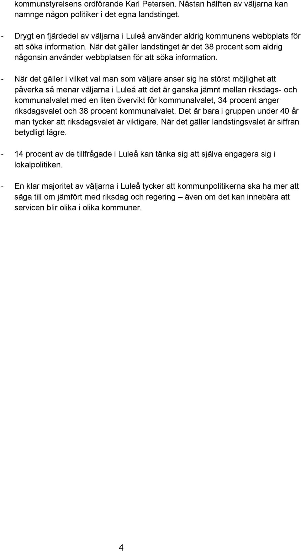 När det gäller landstinget är det 38 procent som aldrig någonsin använder webbplatsen för att söka information.