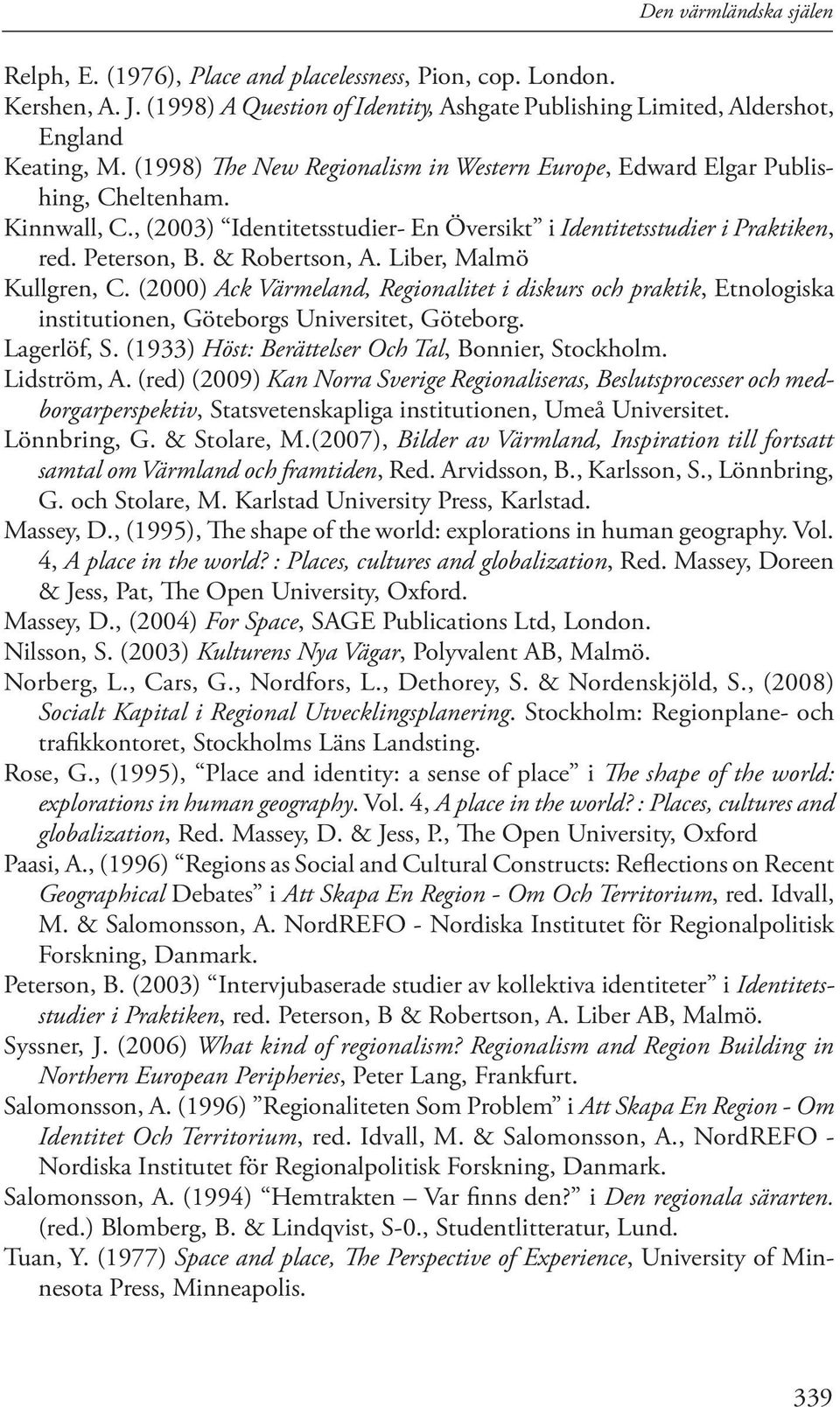 & Robertson, A. Liber, Malmö Kullgren, C. (2000) Ack Värmeland, Regionalitet i diskurs och praktik, Etnologiska institutionen, Göteborgs Universitet, Göteborg. Lagerlöf, S.