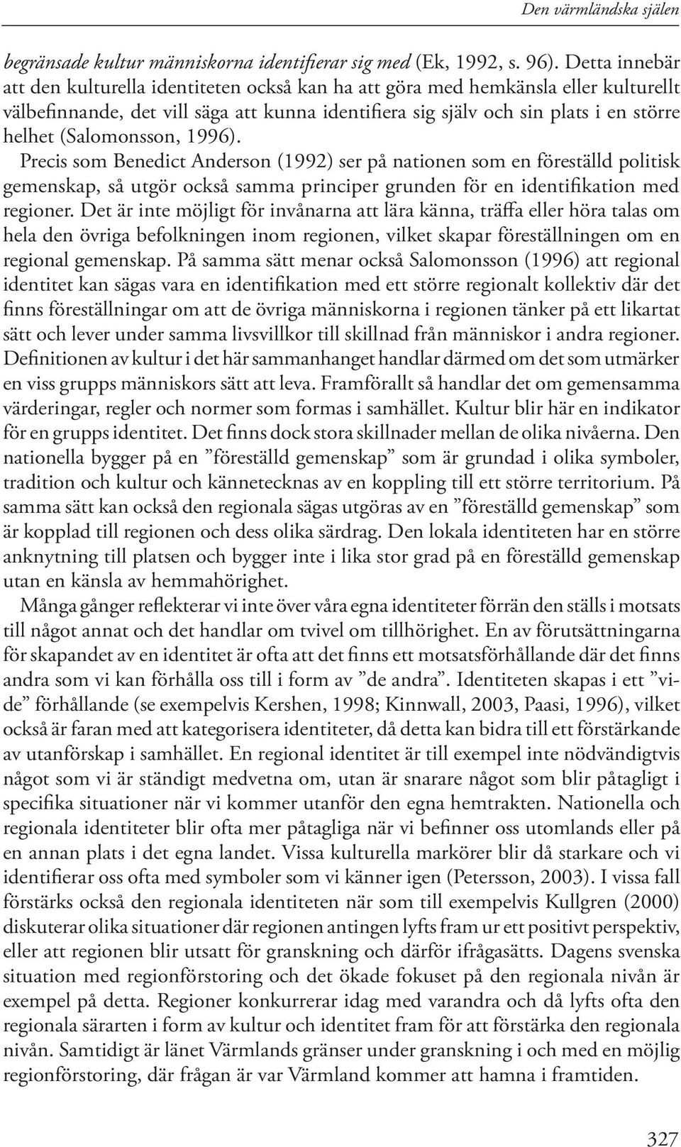 (Salomonsson, 1996). Precis som Benedict Anderson (1992) ser på nationen som en föreställd politisk gemenskap, så utgör också samma principer grunden för en identifikation med regioner.