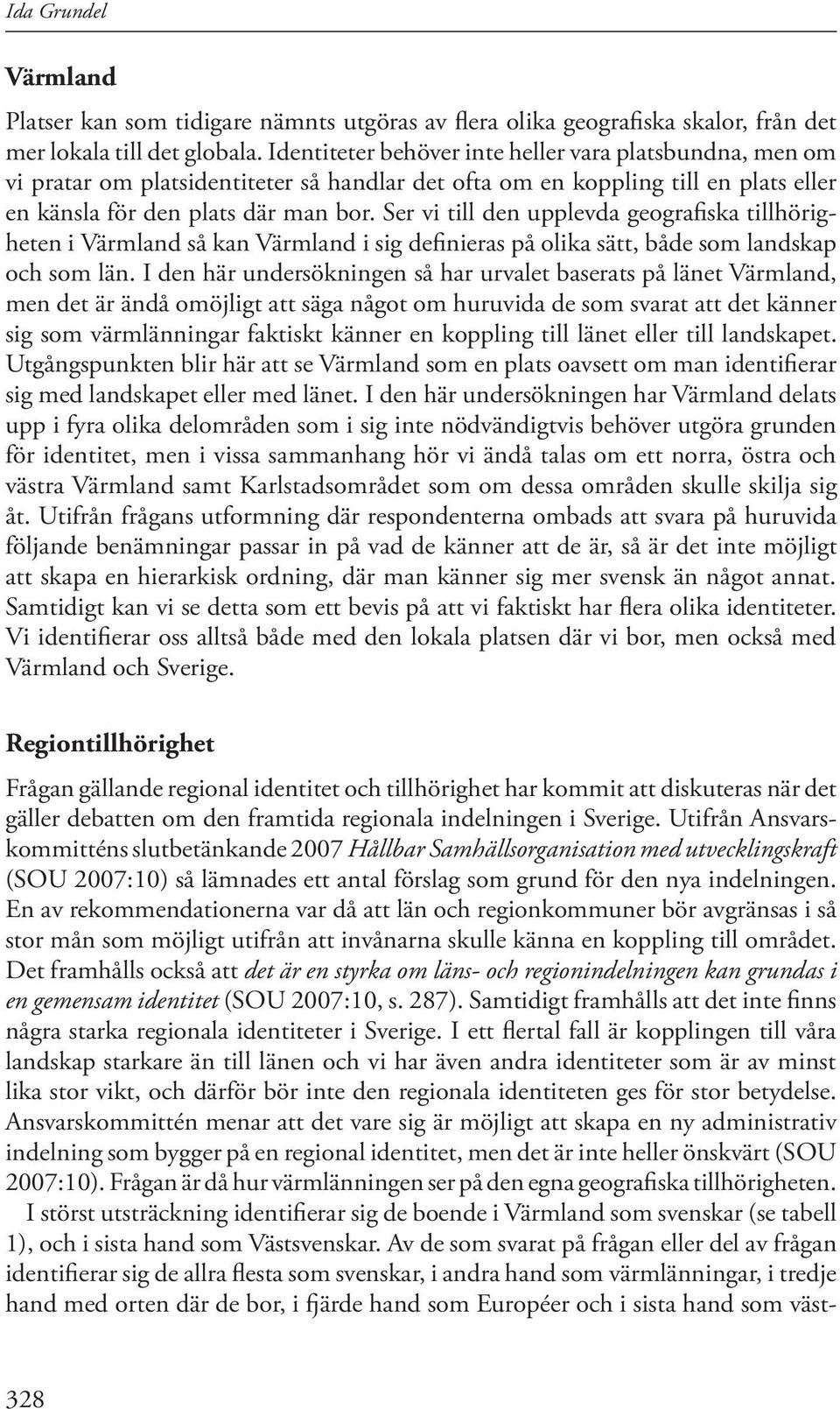Ser vi till den upplevda geografiska tillhörigheten i Värmland så kan Värmland i sig definieras på olika sätt, både som landskap och som län.