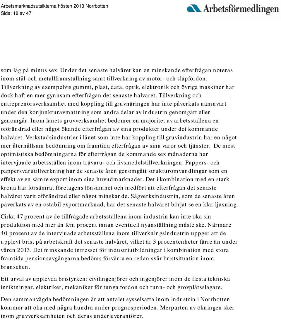 Tillverkning och entreprenörsverksamhet med koppling till gruvnäringen har inte påverkats nämnvärt under den konjunkturavmattning som andra delar av industrin genomgått eller genomgår.